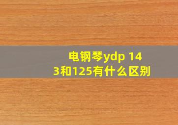 电钢琴ydp 143和125有什么区别